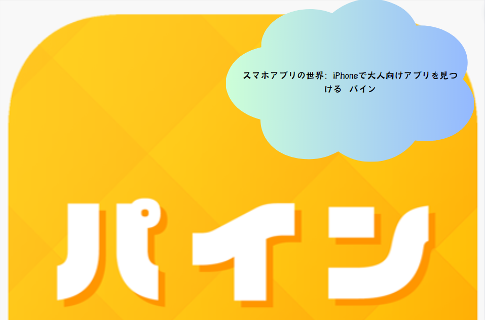 スマホアプリの世界：iPhoneで大人向けアプリを見つける　パイン